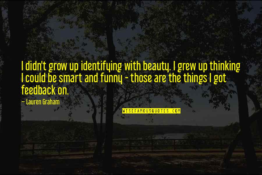 Funny T-ball Quotes By Lauren Graham: I didn't grow up identifying with beauty. I Funny T-ball Quotes By Lauren Graham: I didn't grow up identifying with beauty. I