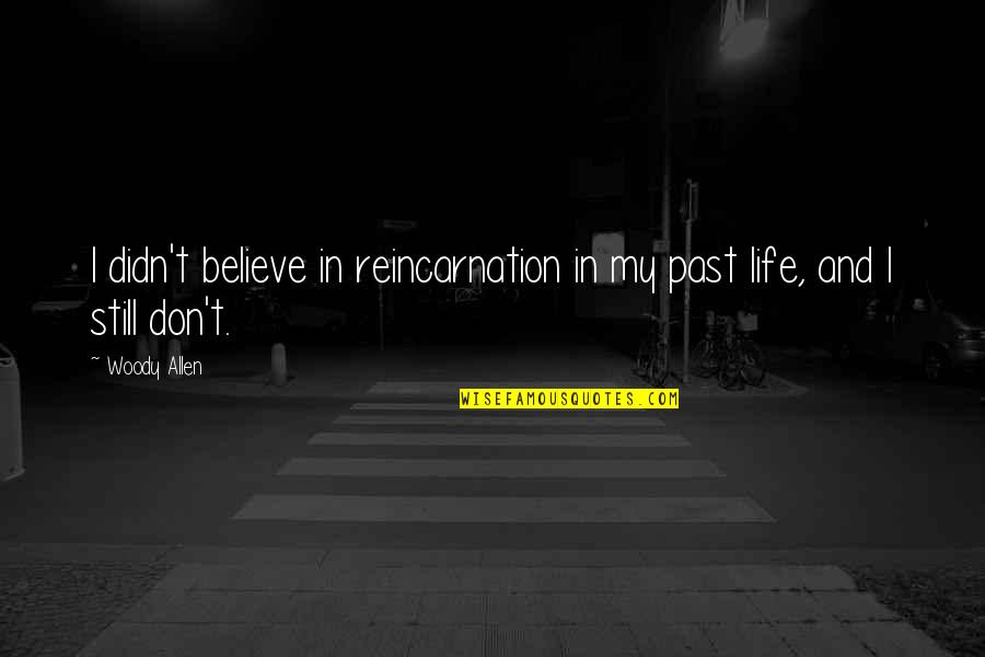 Funny T-ball Quotes By Woody Allen: I didn't believe in reincarnation in my past