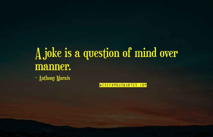 Funny Tacky Tourist Quotes By Anthony Marais: A joke is a question of mind over