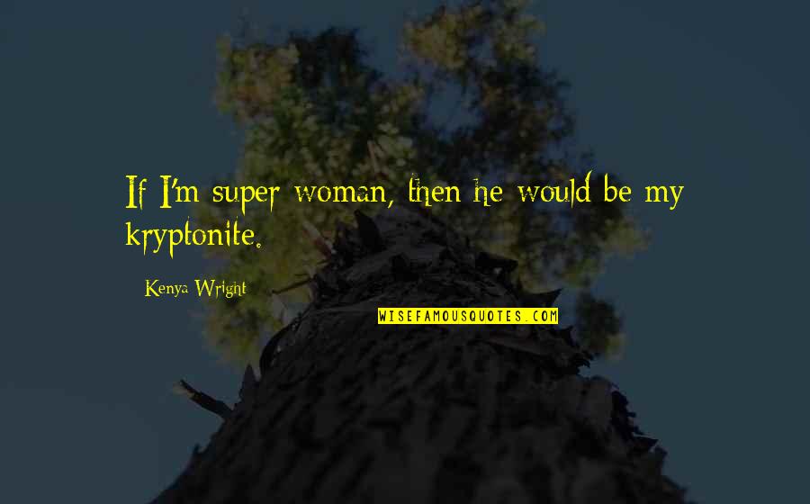 Funny Taco Tuesday Quotes By Kenya Wright: If I'm super woman, then he would be