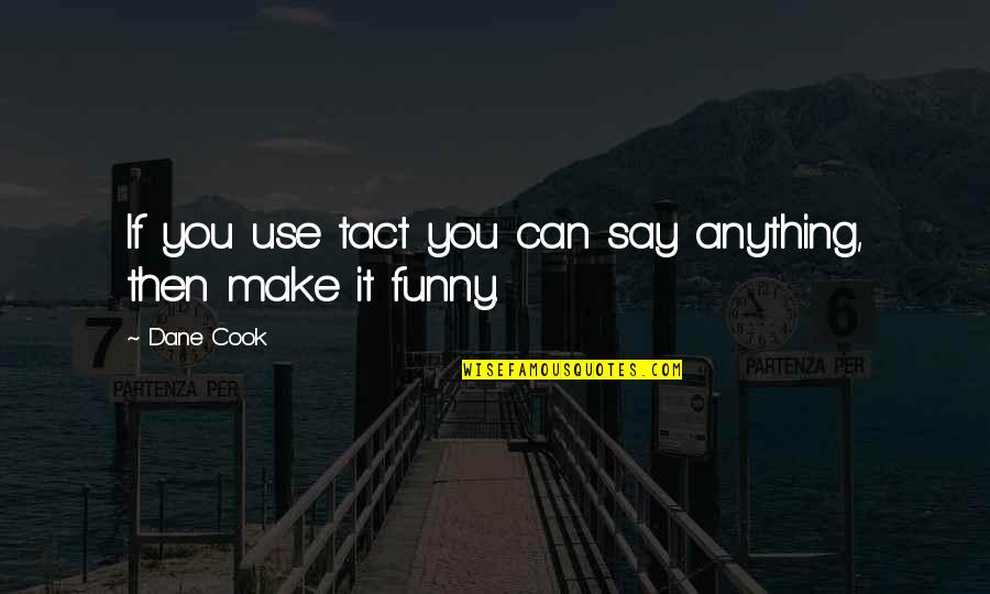 Funny Tact Quotes By Dane Cook: If you use tact you can say anything,