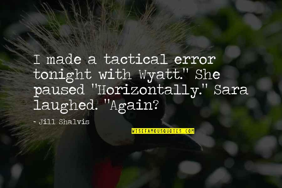 Funny Tactical Quotes By Jill Shalvis: I made a tactical error tonight with Wyatt."