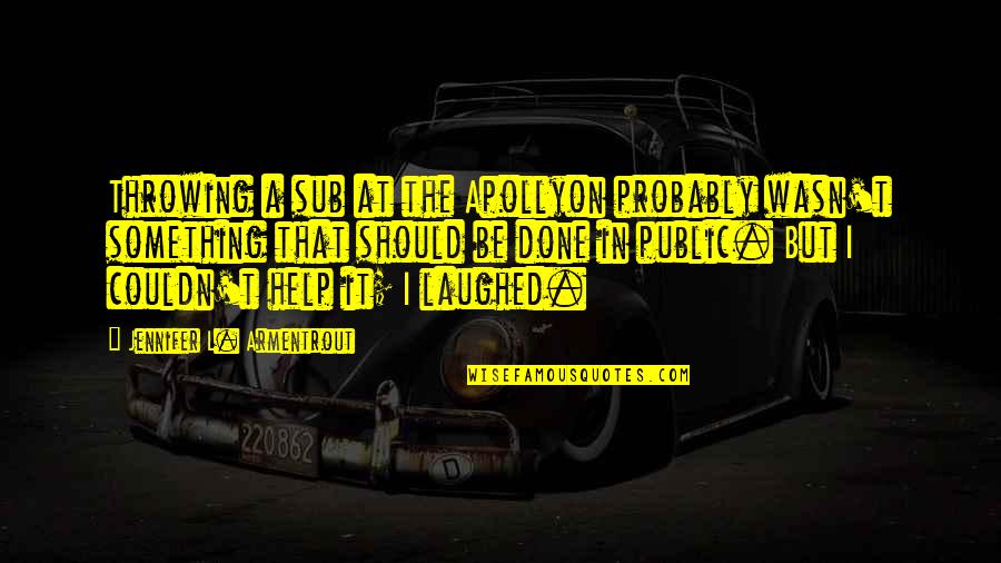 Funny Taekwondo Quotes By Jennifer L. Armentrout: Throwing a sub at the Apollyon probably wasn't Funny Taekwondo Quotes By Jennifer L. Armentrout: Throwing a sub at the Apollyon probably wasn't