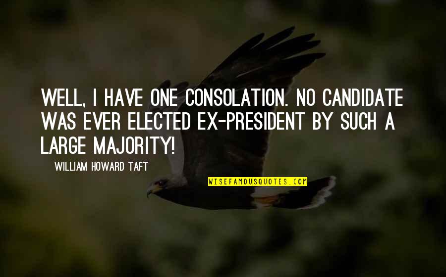 Funny Taft Quotes By William Howard Taft: Well, I have one consolation. No candidate was