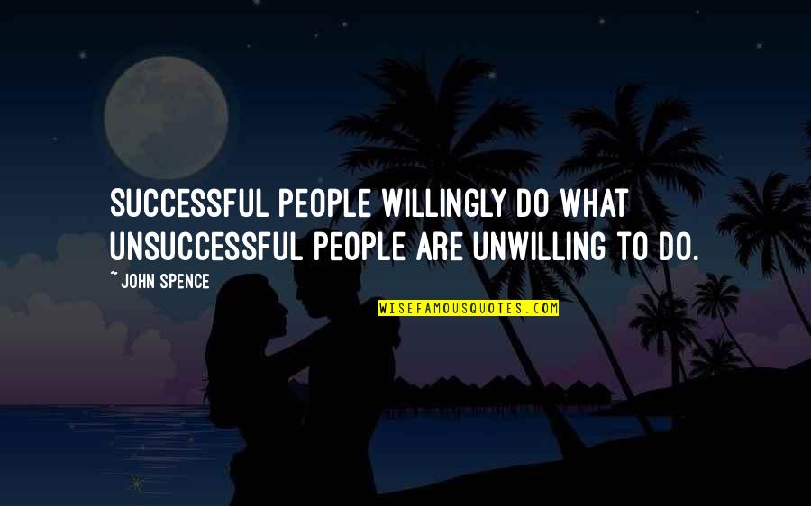 Funny Taga Quotes By John Spence: Successful people willingly do what unsuccessful people are