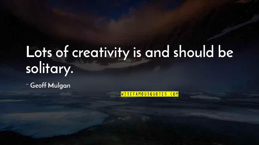 Funny Tagalog Bisaya Quotes By Geoff Mulgan: Lots of creativity is and should be solitary. Funny Tagalog Bisaya Quotes By Geoff Mulgan: Lots of creativity is and should be solitary.