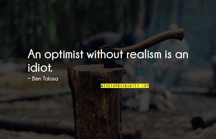 Funny Tagalog Revenge Quotes By Ben Tolosa: An optimist without realism is an idiot.
