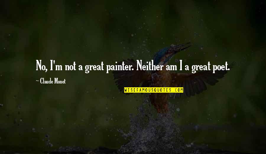 Funny Taglines Quotes By Claude Monet: No, I'm not a great painter. Neither am
