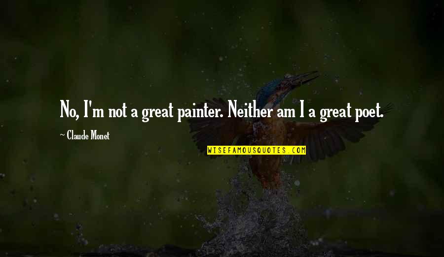 Funny Taglines Quotes By Claude Monet: No, I'm not a great painter. Neither am Funny Taglines Quotes By Claude Monet: No, I'm not a great painter. Neither am