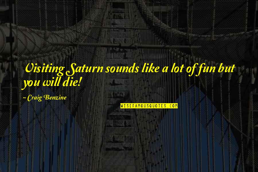 Funny Taglines Quotes By Craig Benzine: Visiting Saturn sounds like a lot of fun