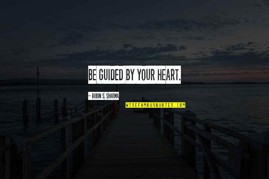 Funny Taglines Quotes By Robin S. Sharma: Be guided by your heart.
