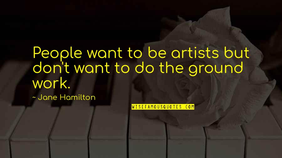 Funny Taiwanese Quotes By Jane Hamilton: People want to be artists but don't want