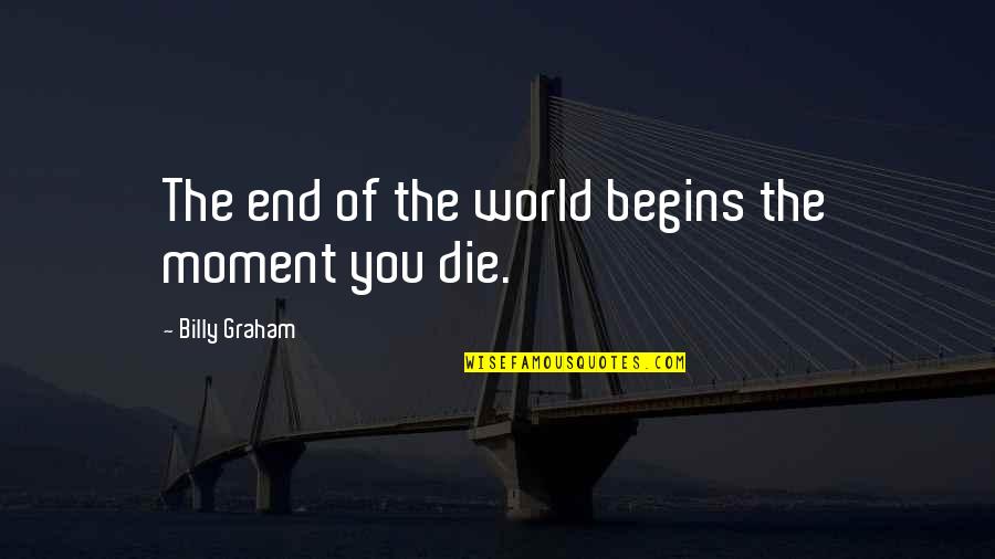 Funny Tall Quotes By Billy Graham: The end of the world begins the moment