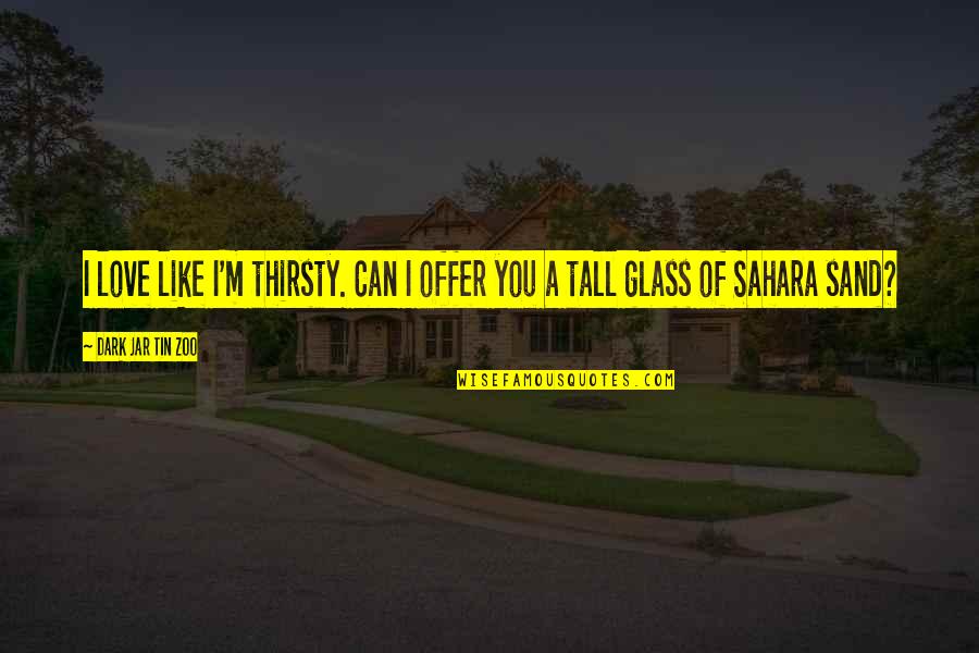 Funny Tall Quotes By Dark Jar Tin Zoo: I love like I'm thirsty. Can I offer