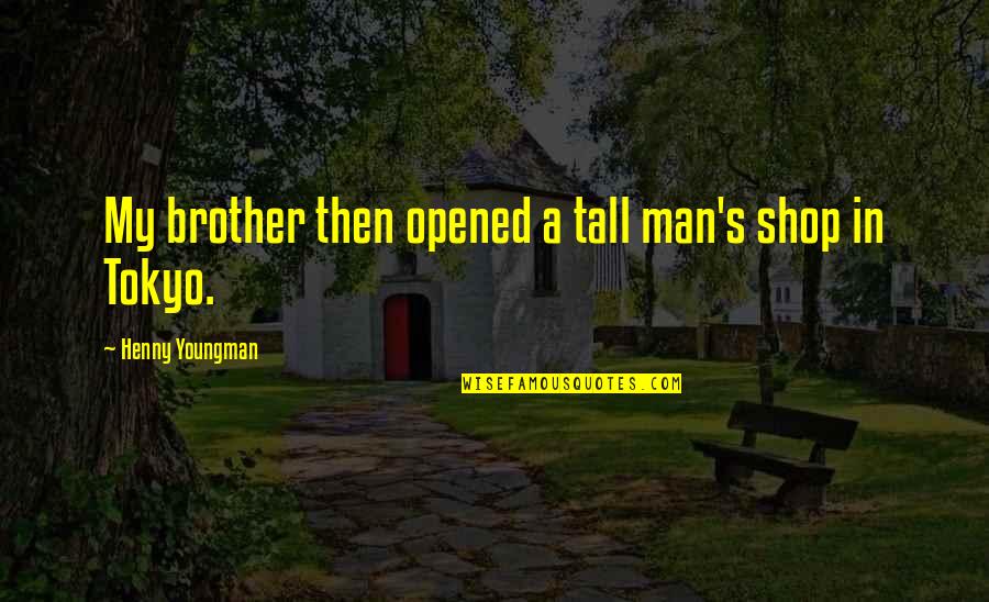 Funny Tall Quotes By Henny Youngman: My brother then opened a tall man's shop