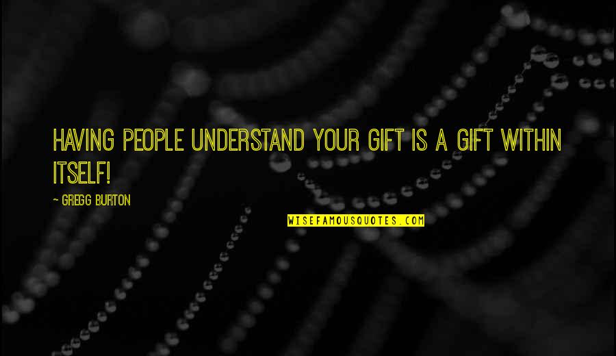 Funny Tamaki Quotes By Gregg Burton: Having people understand your gift is a gift