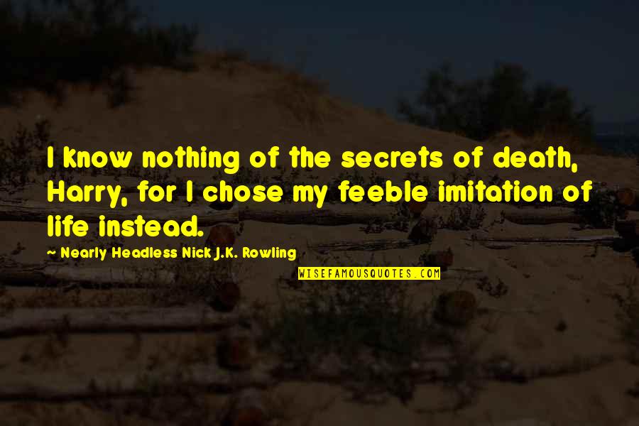 Funny Tamales Quotes By Nearly Headless Nick J.K. Rowling: I know nothing of the secrets of death,
