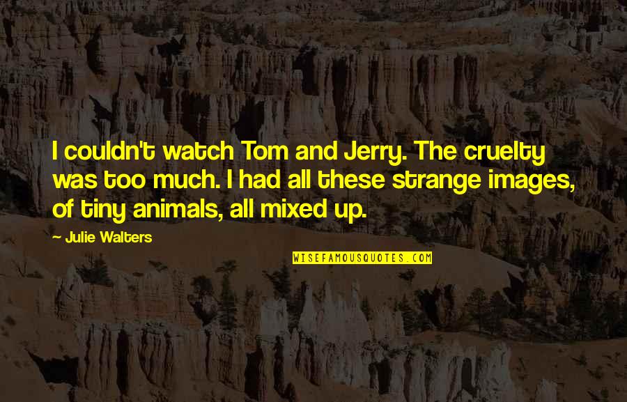 Funny Tank Top Quotes By Julie Walters: I couldn't watch Tom and Jerry. The cruelty