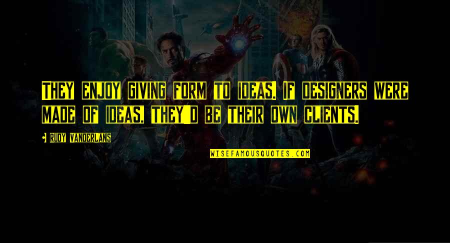 Funny Tanning Salon Quotes By Rudy VanderLans: They enjoy giving form to ideas. If designers Funny Tanning Salon Quotes By Rudy VanderLans: They enjoy giving form to ideas. If designers