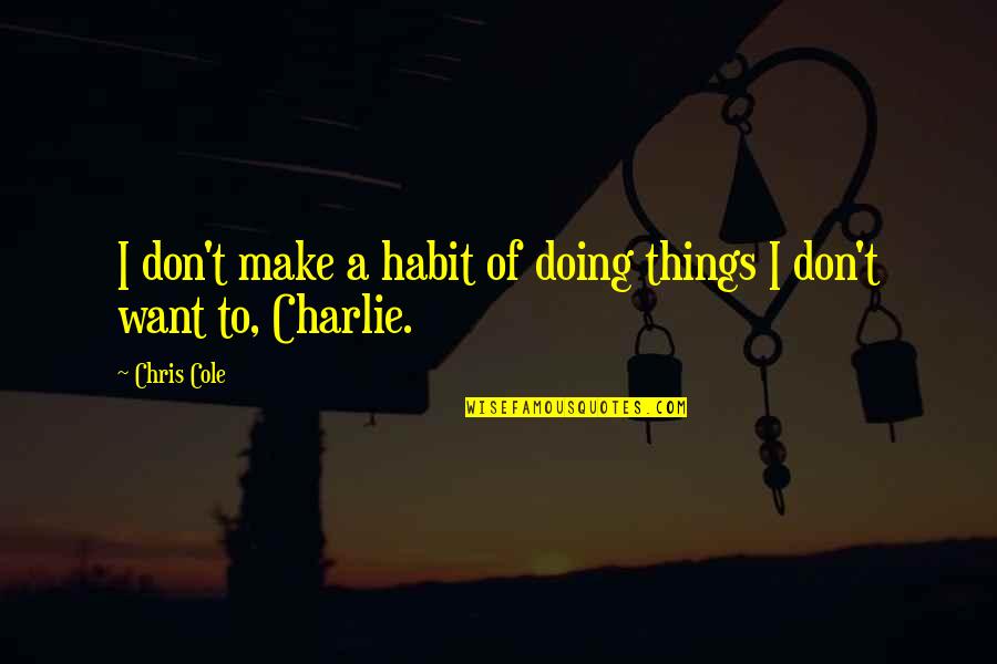 Funny Tantrums Quotes By Chris Cole: I don't make a habit of doing things