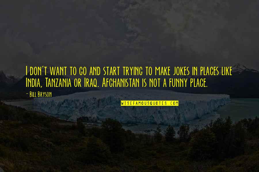 Funny Tanzania Quotes By Bill Bryson: I don't want to go and start trying