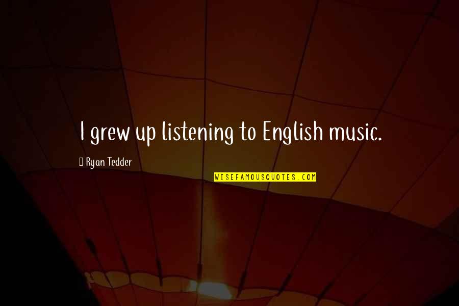 Funny Tapas Quotes By Ryan Tedder: I grew up listening to English music.