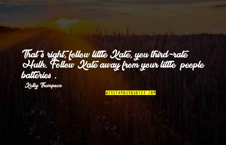 Funny Tardy Quotes By Kelly Thompson: That's right, follow little Kate, you third-rate Hulk. Funny Tardy Quotes By Kelly Thompson: That's right, follow little Kate, you third-rate Hulk.