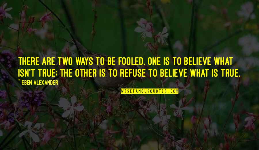 Funny Target Quotes By Eben Alexander: There are two ways to be fooled. One