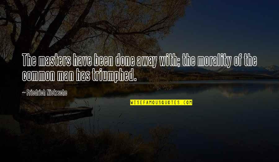Funny Targets Quotes By Friedrich Nietzsche: The masters have been done away with; the