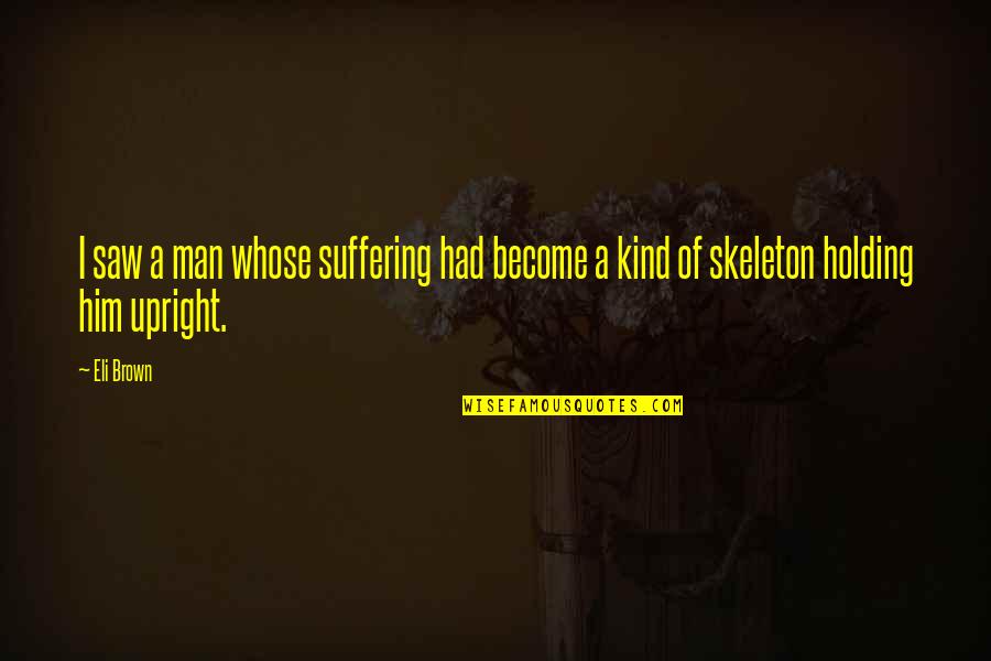 Funny Tariq Aziz Quotes By Eli Brown: I saw a man whose suffering had become