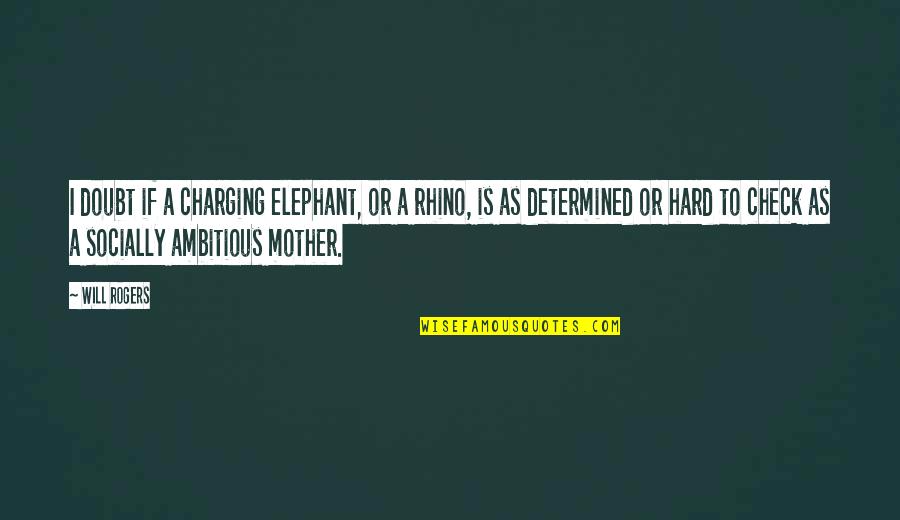 Funny Tart Quotes By Will Rogers: I doubt if a charging elephant, or a