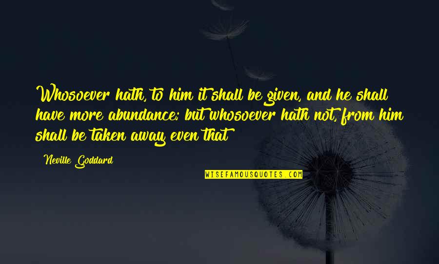 Funny Tasmanian Quotes By Neville Goddard: Whosoever hath, to him it shall be given, Funny Tasmanian Quotes By Neville Goddard: Whosoever hath, to him it shall be given,