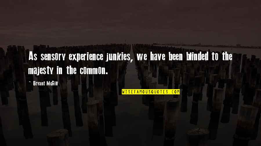 Funny Taunts Quotes By Bryant McGill: As sensory experience junkies, we have been blinded