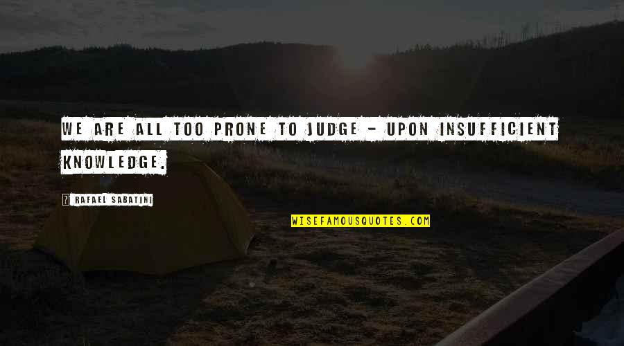 Funny Taunts Quotes By Rafael Sabatini: We are all too prone to judge -