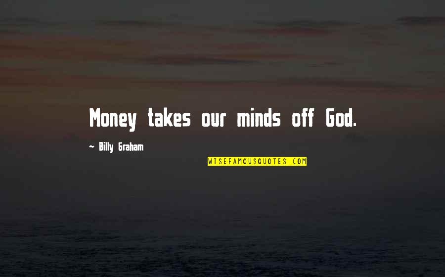 Funny Taurus Quotes By Billy Graham: Money takes our minds off God.