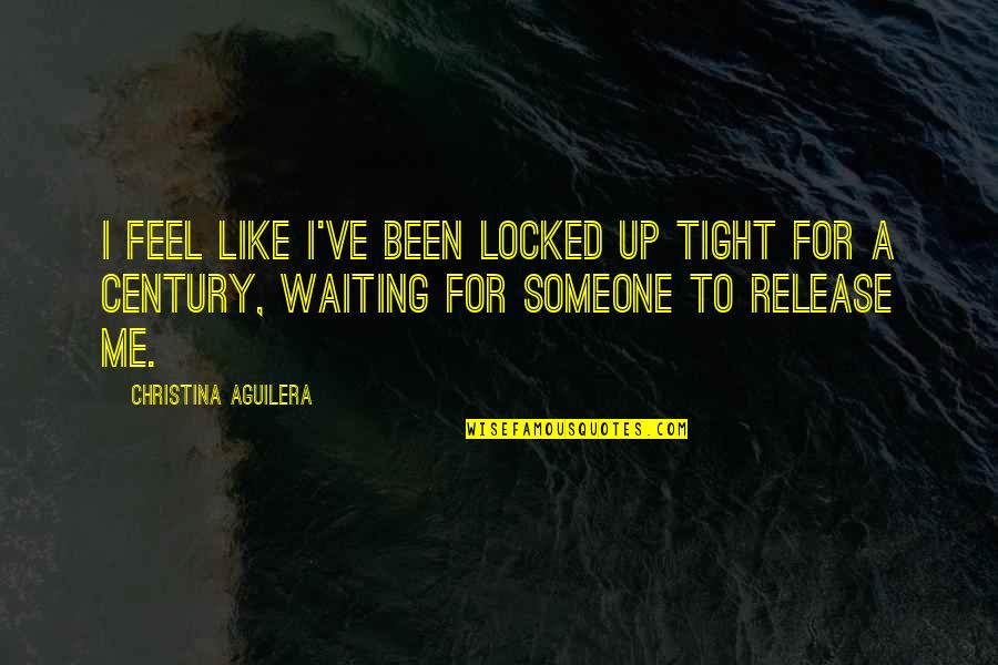 Funny Taurus Quotes By Christina Aguilera: I feel like I've been locked up tight