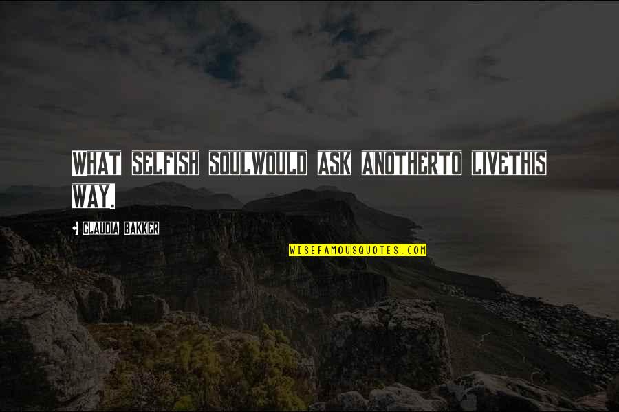 Funny Taurus Quotes By Claudia Bakker: What selfish soulwould ask anotherto livethis way. Funny Taurus Quotes By Claudia Bakker: What selfish soulwould ask anotherto livethis way.