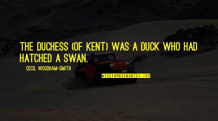 Funny Tavern Quotes By Cecil Woodham-Smith: The Duchess (of Kent) was a duck who