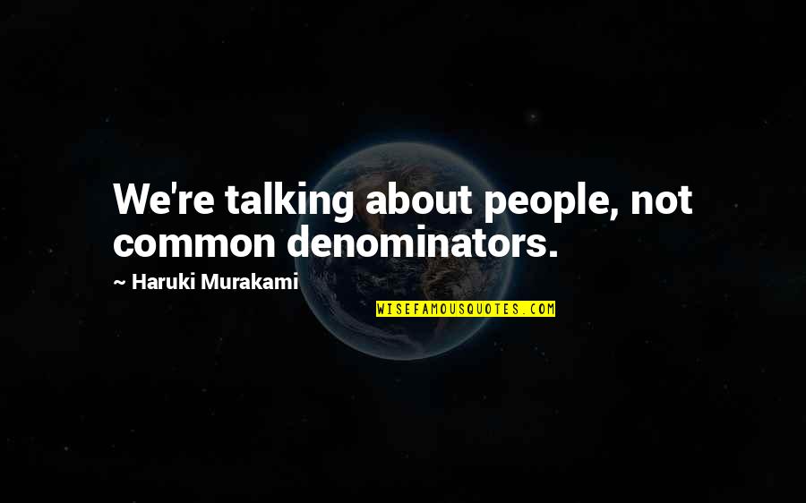 Funny Tavern Quotes By Haruki Murakami: We're talking about people, not common denominators.