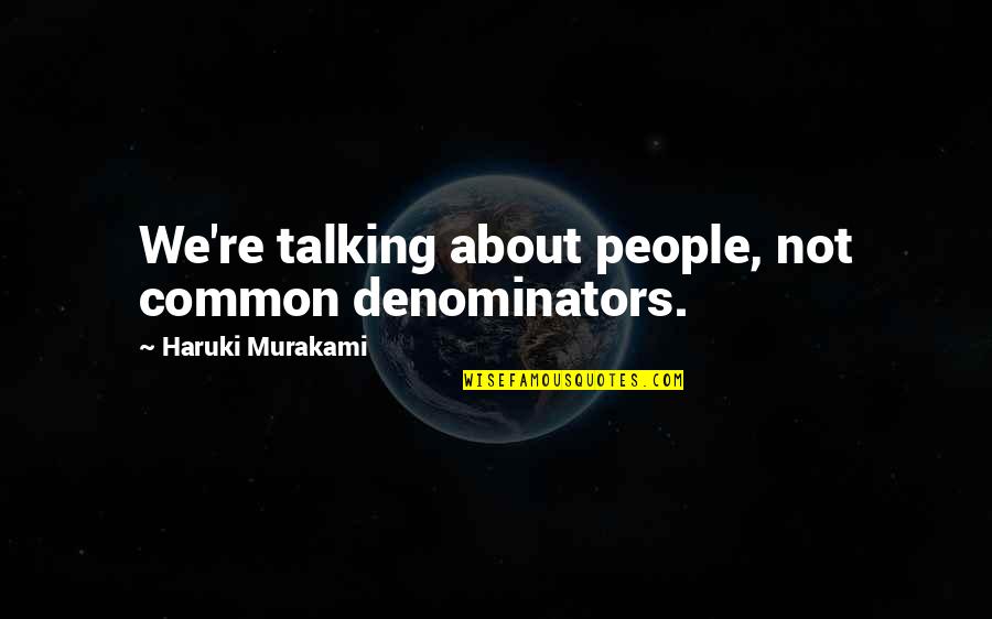 Funny Tavern Quotes By Haruki Murakami: We're talking about people, not common denominators. Funny Tavern Quotes By Haruki Murakami: We're talking about people, not common denominators.