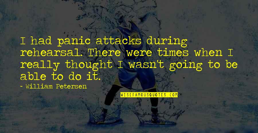 Funny Tax Returns Quotes By William Petersen: I had panic attacks during rehearsal. There were