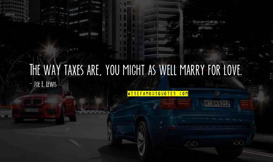 Funny Taxes Quotes By Joe E. Lewis: The way taxes are, you might as well