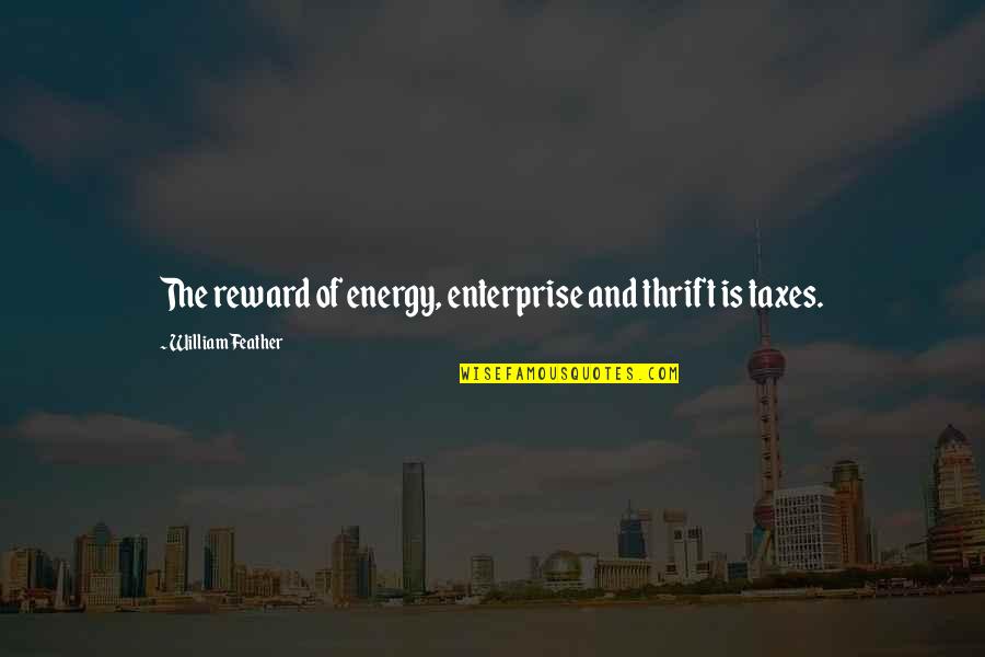 Funny Taxes Quotes By William Feather: The reward of energy, enterprise and thrift is