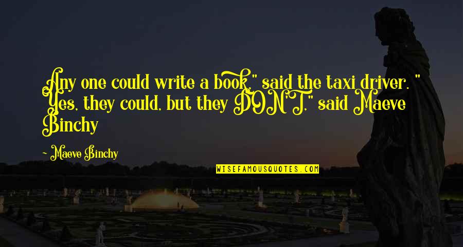 Funny Taxi Driver Quotes By Maeve Binchy: Any one could write a book," said the
