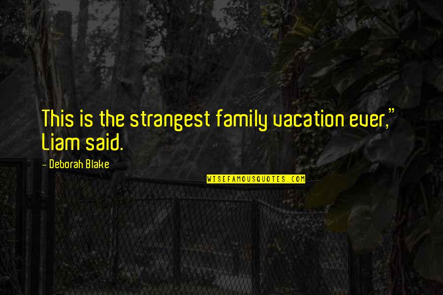 Funny Taylor Caniff Quotes By Deborah Blake: This is the strangest family vacation ever," Liam Funny Taylor Caniff Quotes By Deborah Blake: This is the strangest family vacation ever," Liam