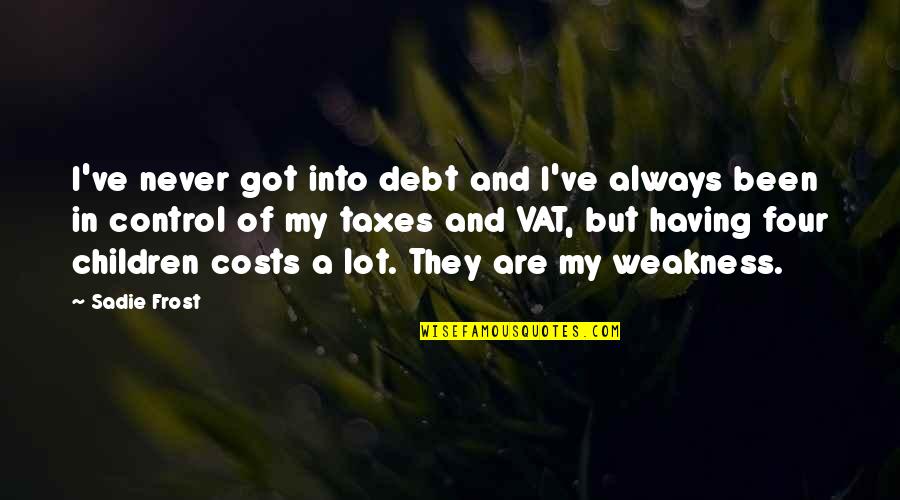 Funny Taystee Quotes By Sadie Frost: I've never got into debt and I've always Funny Taystee Quotes By Sadie Frost: I've never got into debt and I've always