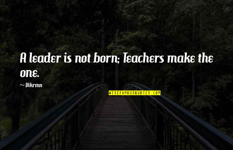 Funny Taystee Quotes By Vikrmn: A leader is not born; Teachers make the