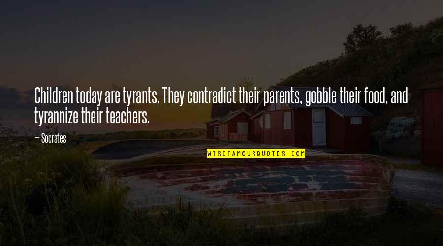 Funny Teacher Quotes By Socrates: Children today are tyrants. They contradict their parents,