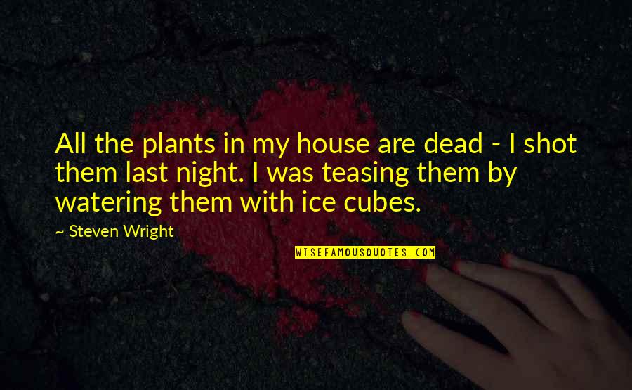 Funny Teasing Quotes By Steven Wright: All the plants in my house are dead