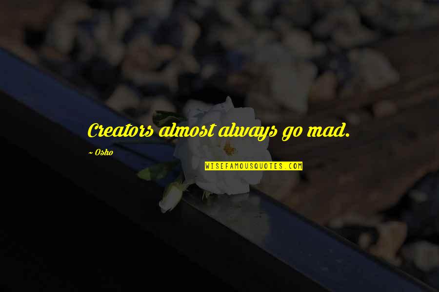 Funny Tech Theatre Quotes By Osho: Creators almost always go mad.